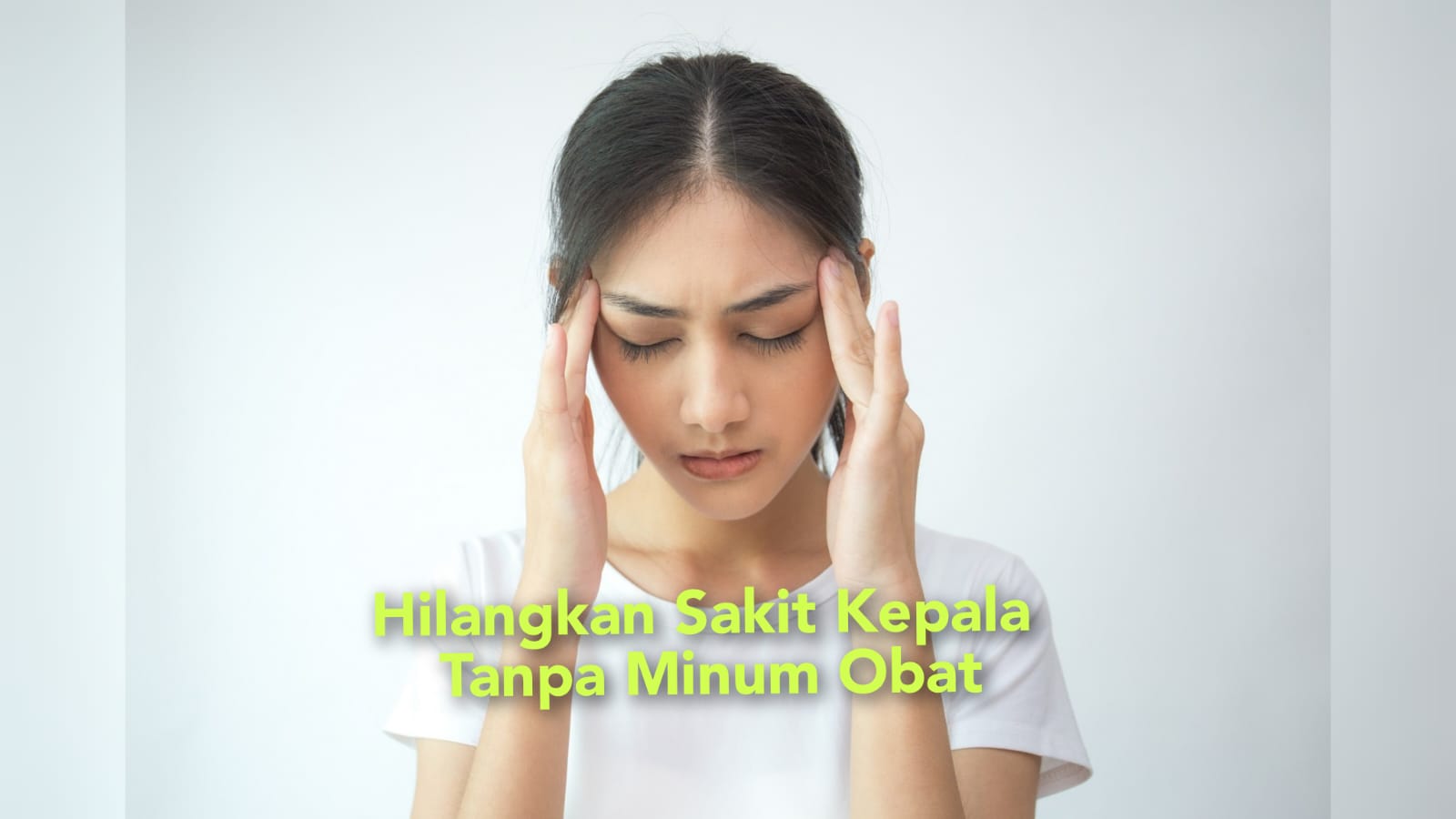 8 Cara Hilangkan Sakit Kepala Tanpa Minum Obat, Yuk Simak Sini Biar Luas Wawasan