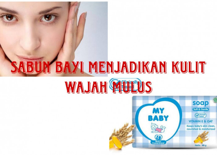 Ingin Wajah Anda Mulus Seperti Bayi? Gunakan Sabun Bayi Sebagai Pengganti Cuci Muka dan Rasakan Hasilnya