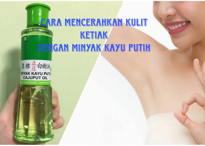  Minyak Kayu Putih Dapat Mencerahkan Kulit Ketiak Secara Alami! Bagaimana Bisa? Yuk Simak Begini Caranya